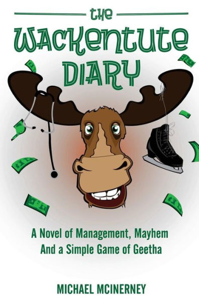 The Wackentute Diary: A Novel Of Management, Mayhem, And The Simple Game Of Geetha