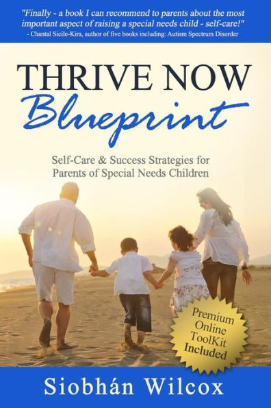 Thrive Now Blueprint: Self-Care & Success Strategies For Parents Of Special Needs Children