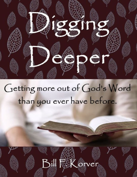 Digging Deeper: Getting More Out Of God'S Word Than You Ever Have Before
