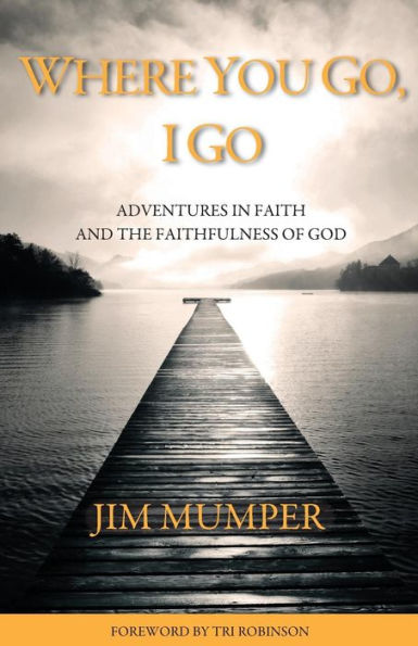 Where You Go, I Go: Adventures In Faith And The Faithfulness Of God