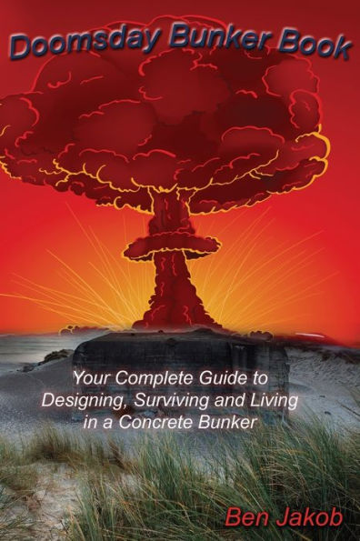 Doomsday Bunker Book: Your Complete Guide To Designing, Surviving And Living In A Concrete Bunker