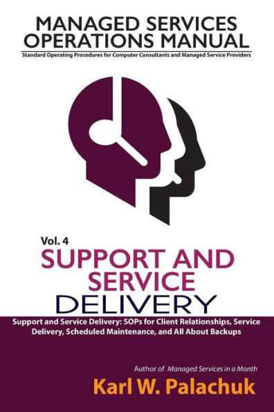 Vol. 4 - Support And Service Delivery: Sops For Client Relationships, Service Delivery, Scheduled Maintenance, And All About Backups