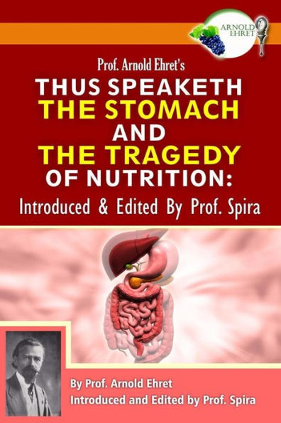 Prof. Arnold Ehret'S Thus Speaketh The Stomach And The Tragedy Of Nutrition: Introduced And Edited By Prof. Spira