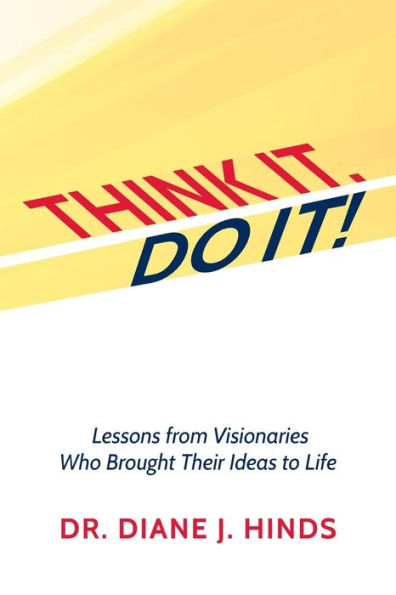 Think It. Do It!: Lessons From Visionaries Who Brought Their Ideas To Life