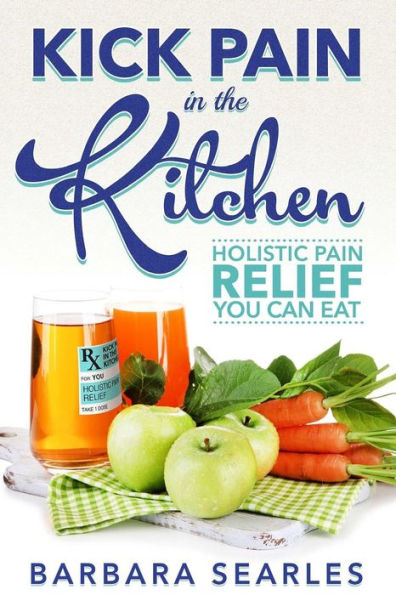 Kick Pain In The Kitchen: Holistic Pain Relief You Can Eat