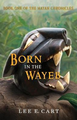 Born In The Wayeb: Book One Of The Mayan Chronicles