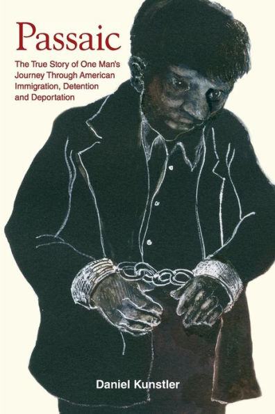 Passaic: The True Story Of One Man’S Journey Through American Immigration, Detention And Deportation