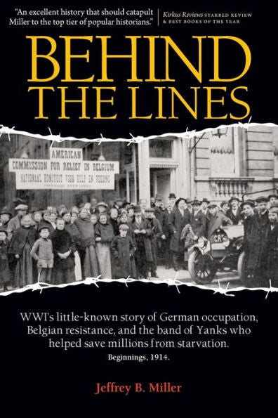 Behind The Lines: Wwi'S Little-Known Story Of German Occupation, Belgian Resistance, And The Band Of Yanks Who Helped Save Millions From Starvation.