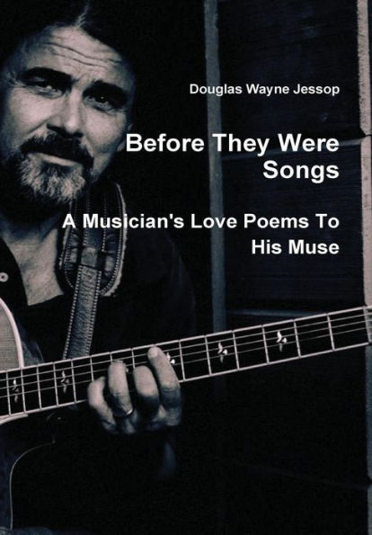 Before They Were Songs - A Musician'S Poems To His Muse