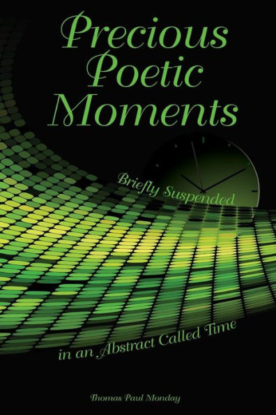 Precious Poetic Moments Briefly Suspended In An Abstract Called Time