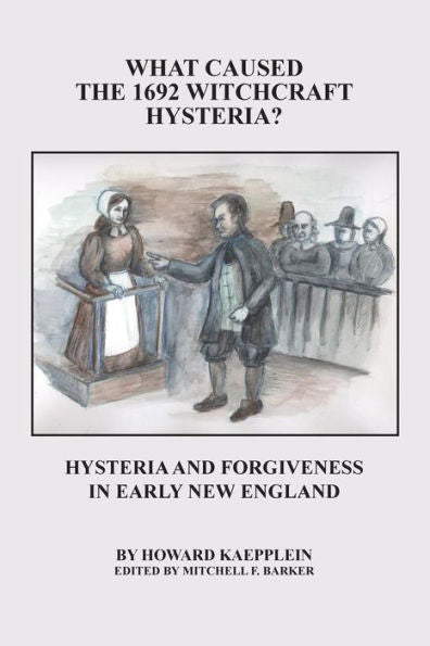 What Caused The 1692 Witchcraft Hysteria: Hysteria And Forgiveness In Early New England