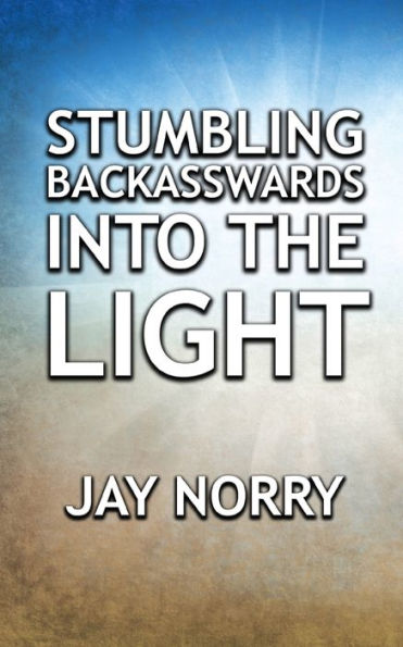 Stumbling Backasswards Into The Light