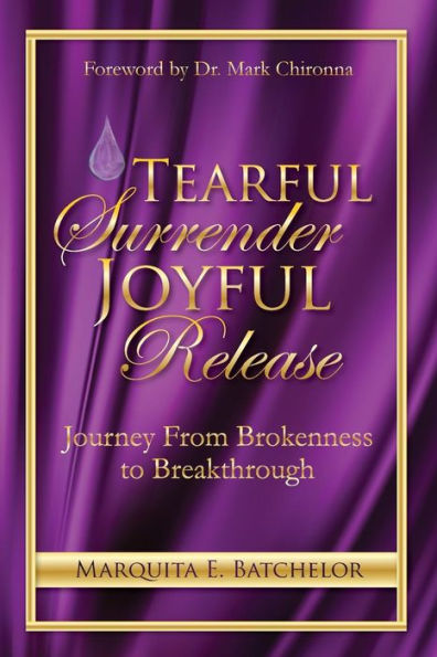 Tearful Surrender Joyful Release: Journey From Brokenness To Breakthrough