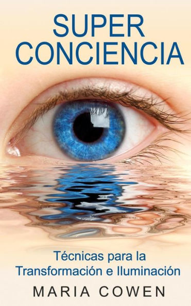 Super Conciencia: Tecnicas Para La Transformacion E Iluminacion (Spanish Edition)
