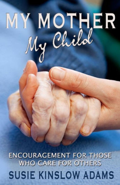 My Mother My Child: Encouragement For Those Who Care For Others