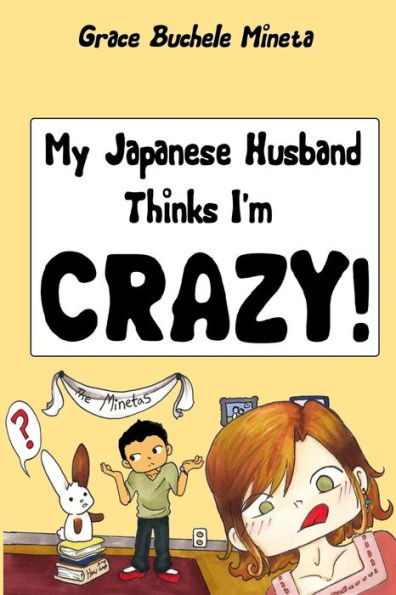 My Japanese Husband Thinks I'M Crazy: The Comic Book: Surviving And Thriving In An Intercultural And Interracial Marriage In Tokyo