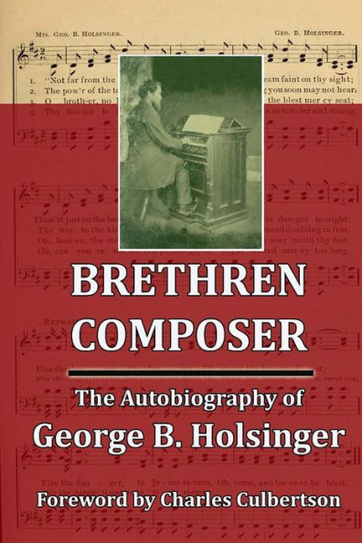 Brethren Composer: The Autobiography Of George B. Holsinger