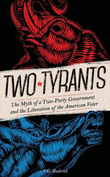 Two Tyrants: The Myth Of A Two-Party Government And The Liberation Of The American Voter