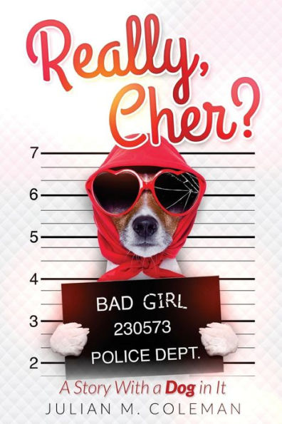 Really, Cher?: A Story With A Dog In It