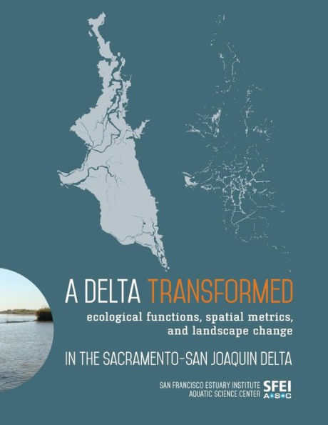 A Delta Transformed: Ecological Functions, Spatial Metrics, And Landscape Change In The Sacramento-San Joaquin Delta