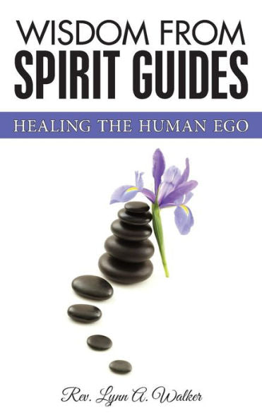 Wisdom From Spirit Guides: Healing The Human Ego