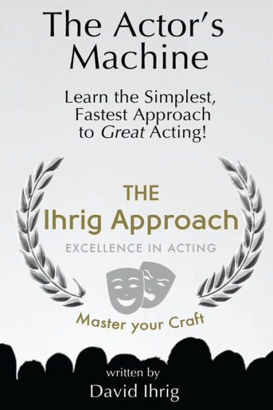 The Actor'S Machine: Learn The Simplest, Fastest Approach To Great Acting!