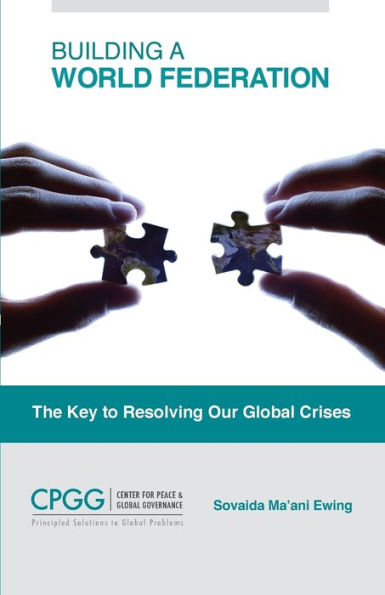 Building A World Federation: The Key To Resolving Our Global Crises
