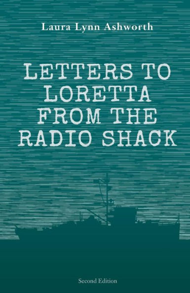 Letters To Loretta From The Radio Shack: Love And Adventure On A Wwii Minesweeper