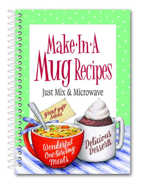 Make In A Mug: Just Mix It Up In A Cup, Heat & Serve!