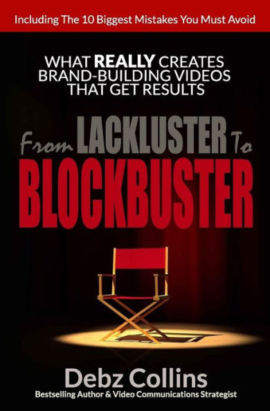 From Lackluster To Blockbuster: What Really Creates Brand-Building Videos That Get Results