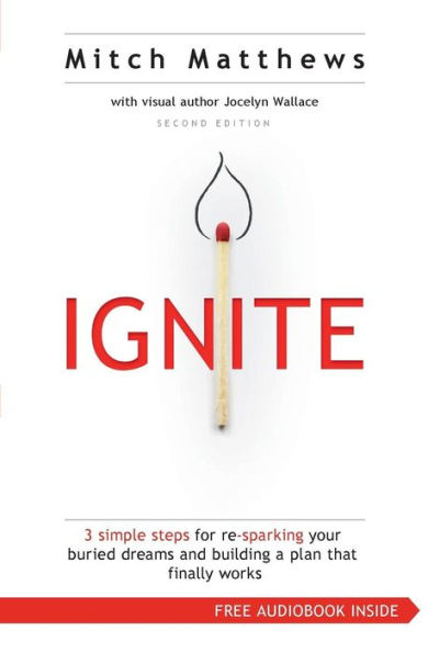Ignite: 3 Simple Steps For Re-Sparking Your Buried Dreams And Building A Plan That Finally Works