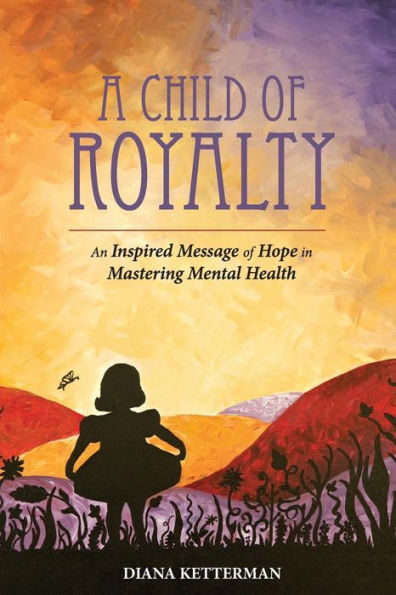 A Child Of Royalty: An Inspired Message Of Hope In Mastering Mental Health