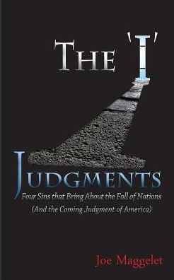 The 'I' Judgments: Four Sins That Bring About The Fall Of Nations (And The Coming Judgment Of America)