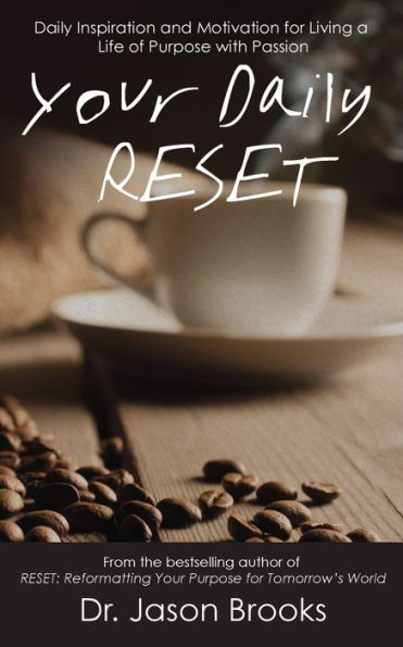 Your Daily Reset: Daily Inspiration And Motivation For Living Your Life Of Purpose With Passion