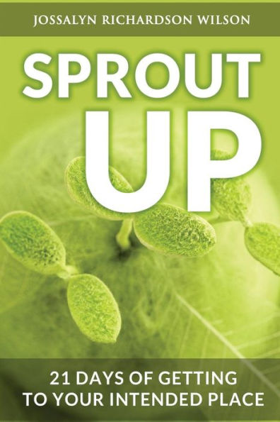 Sprout Up: 21 Days Of Getting To Your Intended Place