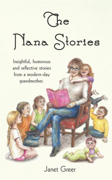 The Nana Stories: Insightful, Humorous And Reflective Stories From A Modern-Day Grandmother