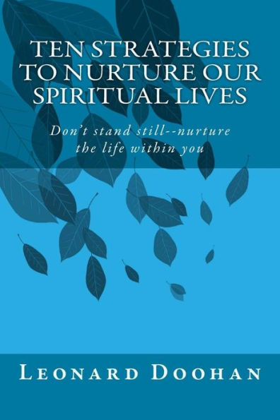 Ten Strategies To Nurture Our Spiritual Lives: Don'T Stand Still--Nurture The Life Within You (Readings On Contemporary Spirituality For Christian Adults)