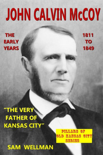 John Calvin Mccoy: The Early Years 1811-1849 (Pillars Of Old Kansas City)