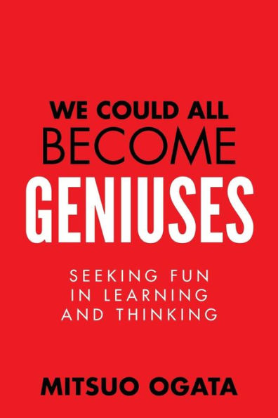We Could All Become Geniuses: Seeking Fun In Learning And Thinking