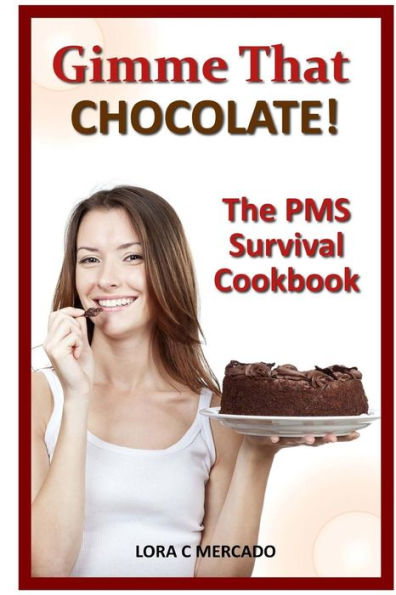 Gimme That Chocolate!: The Pms Survival Cookbook