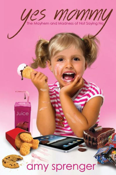 Yes Mommy: The Mayhem And Madness Of Not Saying No