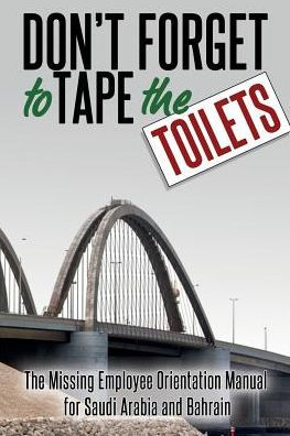 Don'T Forget To Tape The Toilets: The Missing Employee Orientation Manual For Saudi Arabia And Bahrain