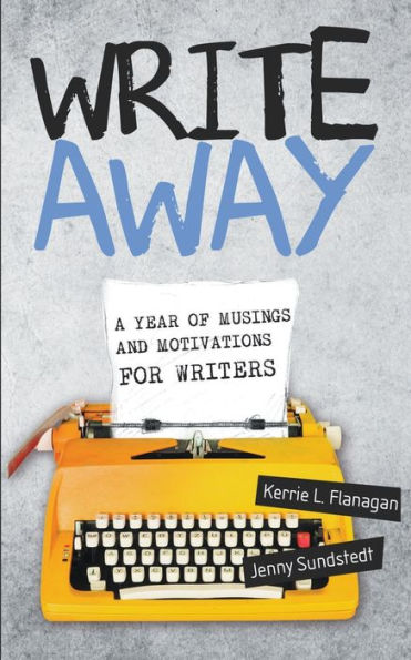 Write Away: A Year Of Musings And Motivations For Writers