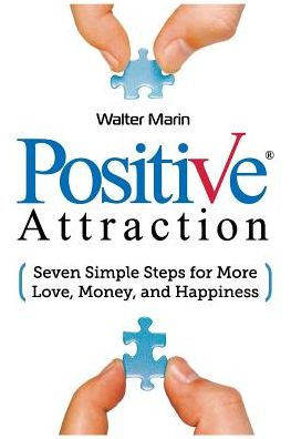 Positive Attraction: Seven Simple Steps For More Love, Money, And Happiness