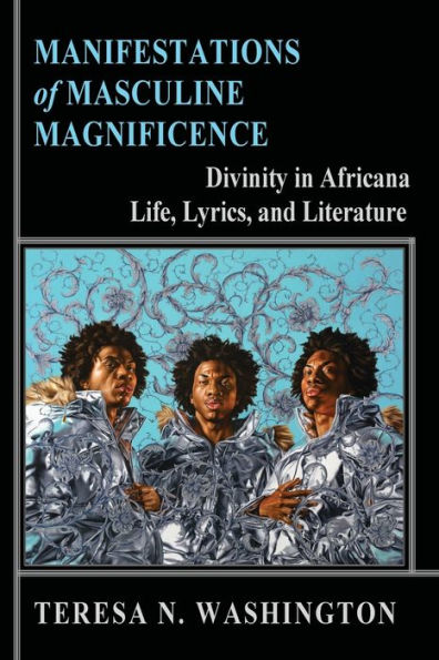 Manifestations Of Masculine Magnificence: Divinity In Africana Life, Lyrics, And Literature