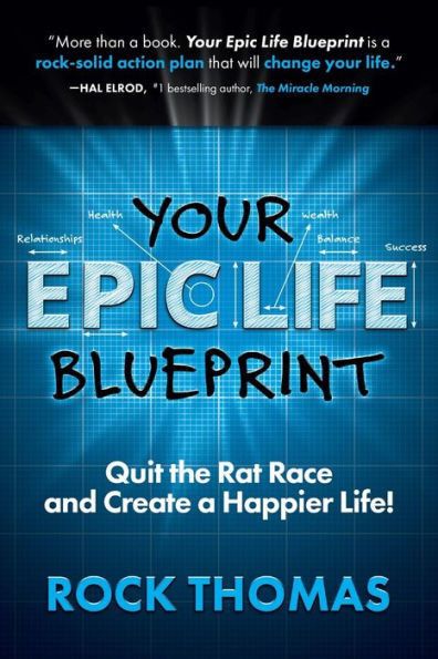 Your Epic Life Blueprint: Quit The Rat Race And Create A Happier Life!