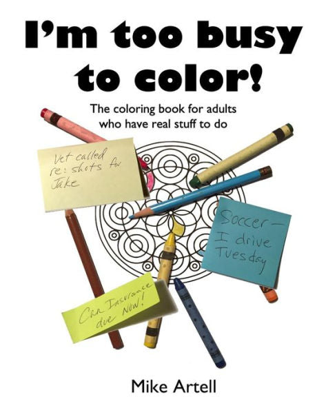 I'M Too Busy To Color!: The Coloring Book For Adults Who Have Real Stuff To Do
