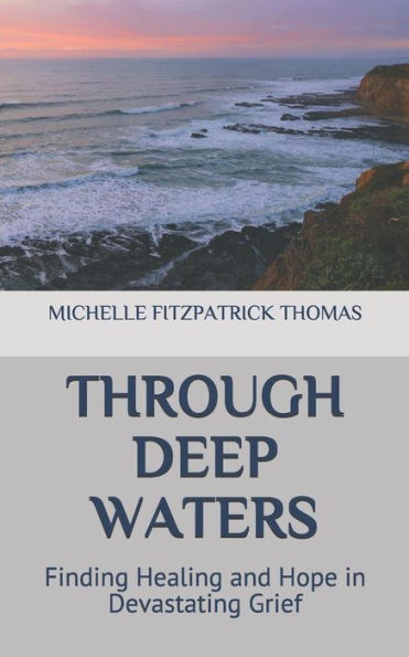 Through Deep Waters: Finding Healing And Hope In Devastating Grief