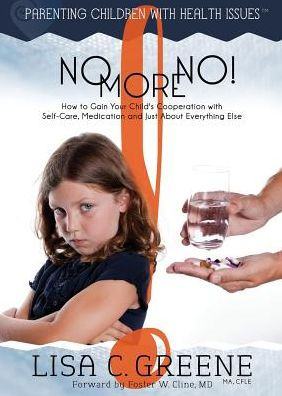 No More No! :How To Gain Your Child's Cooperation With Self-Care, Medication And Just About Everything Else