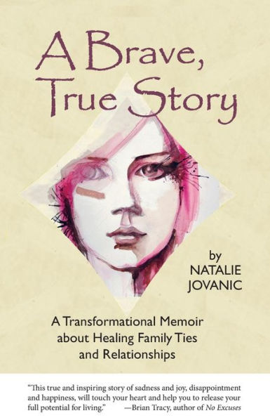 A Brave, True Story: A Tranformational Memoir About Healing Family Ties And Relationships